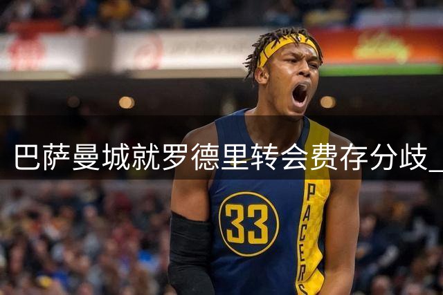 巴萨曼城就罗德里转会费存分歧 谈判仍在继续