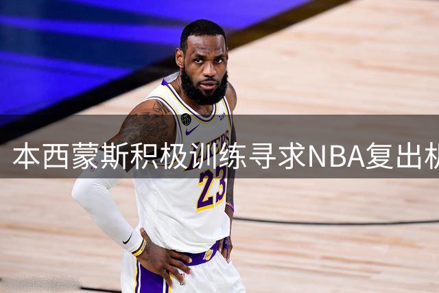 本西蒙斯积极训练寻求NBA复出机会